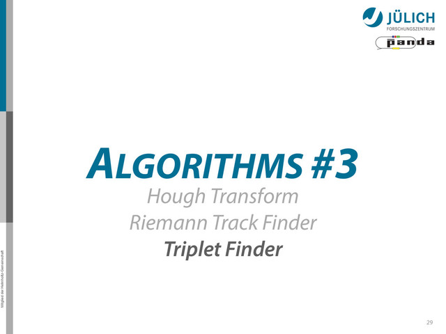 Mitglied der Helmholtz-Gemeinschaft
29
ALGORITHMS #3
Hough Transform
Riemann Track Finder
Triplet Finder
