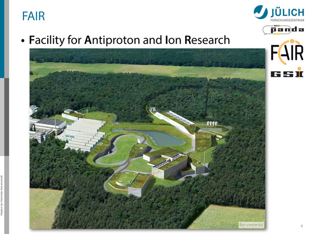 Mitglied der Helmholtz-Gemeinschaft
FAIR
• Facility for Antiproton and Ion Research
– New accelerator complex (Darmstadt, Germany)
– Next to GSI laboratory
– Construction in progress, ending 2018
– Four pillars of research:
4
APPA NUSTAR CBM PANDA
Atom & plasma
physics
Nuclear structure,
astro physics
Hadron physics Hadron physics
fair-center.eu
