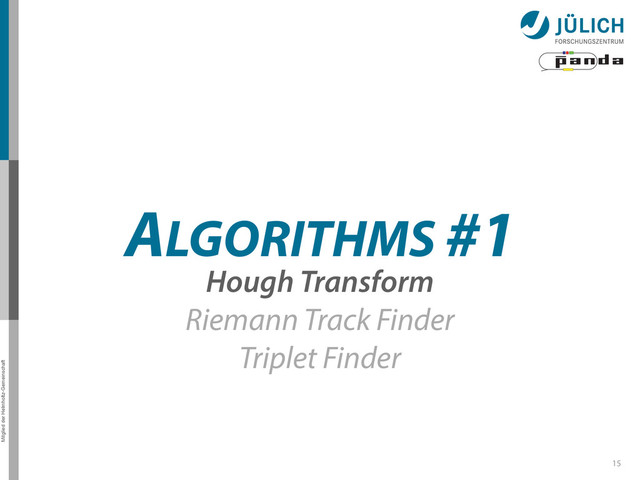 Mitglied der Helmholtz-Gemeinschaft
ALGORITHMS #1
15
Hough Transform
Riemann Track Finder
Triplet Finder
