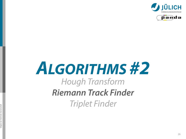 Mitglied der Helmholtz-Gemeinschaft
26
ALGORITHMS #2
Hough Transform
Riemann Track Finder
Triplet Finder
