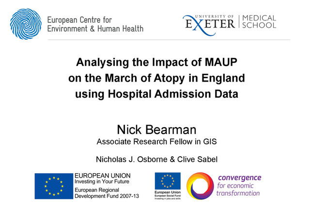 Analysing the Impact of MAUP
on the March of Atopy in England
using Hospital Admission Data
Nick Bearman
Nicholas J. Osborne & Clive Sabel
Associate Research Fellow in GIS
