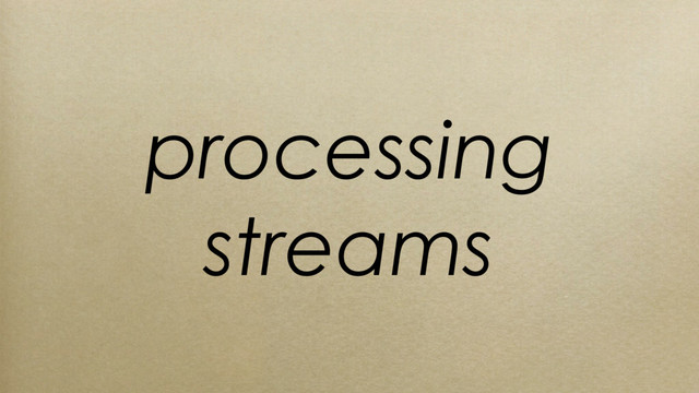 processing
streams
