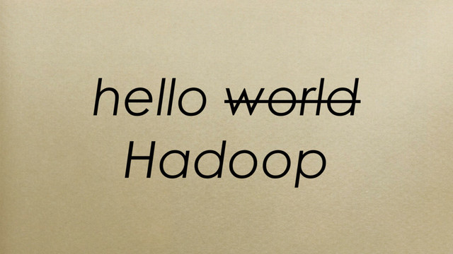 hello world
Hadoop
