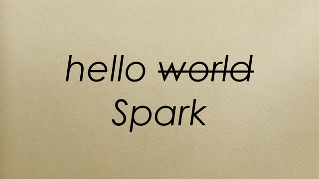 hello world
Spark
