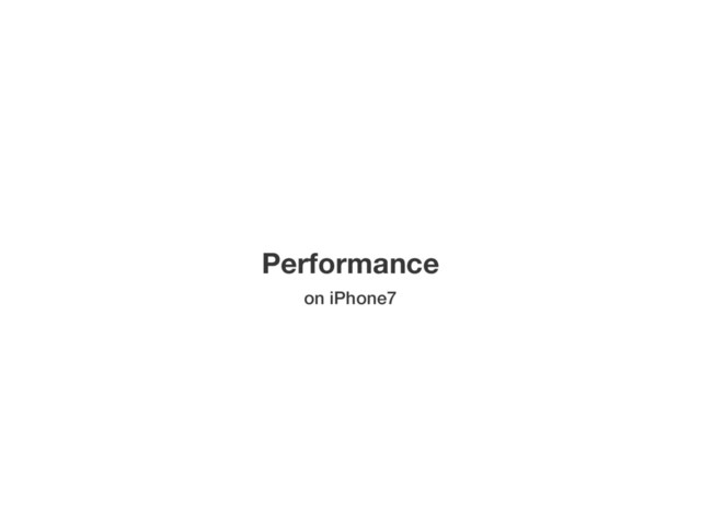 Performance
on iPhone7
