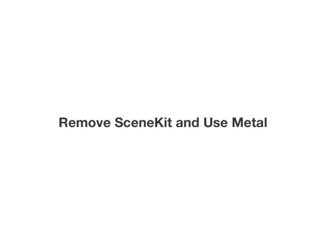 Remove SceneKit and Use Metal
