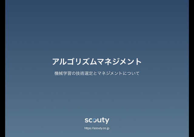 ػցֶशͷٕज़બఆͱϚωδϝϯτʹ͍ͭͯ
https://scouty.co.jp
ΞϧΰϦζϜϚωδϝϯτ
