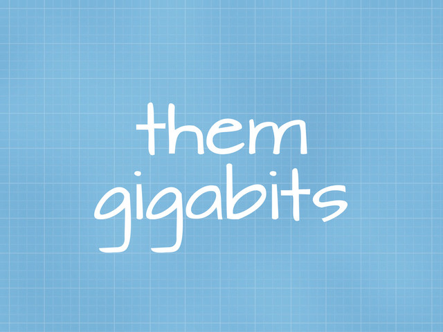 them
gigabits
