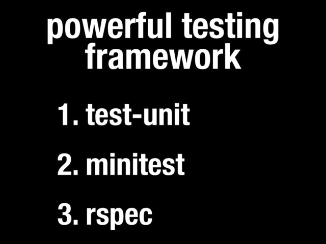3. rspec
powerful testing
framework
2. minitest
1. test-unit
