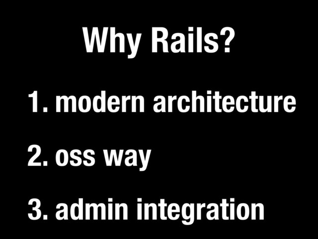 3. admin integration
Why Rails?
2. oss way
1. modern architecture

