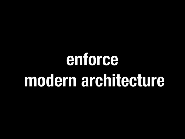 enforce
modern architecture
