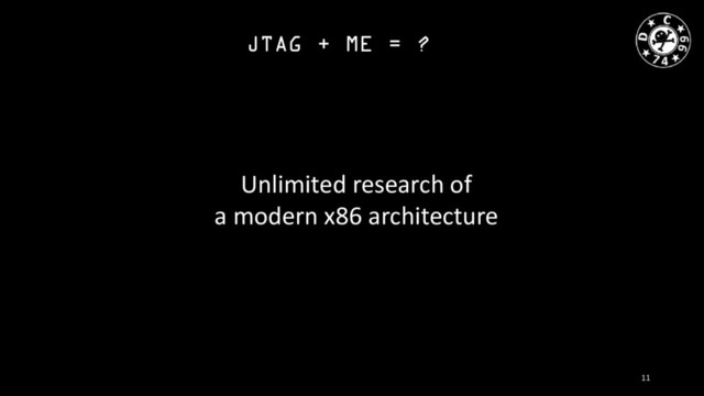 JTAG + ME = ?
Unlimited research of
a modern x86 architecture
11
