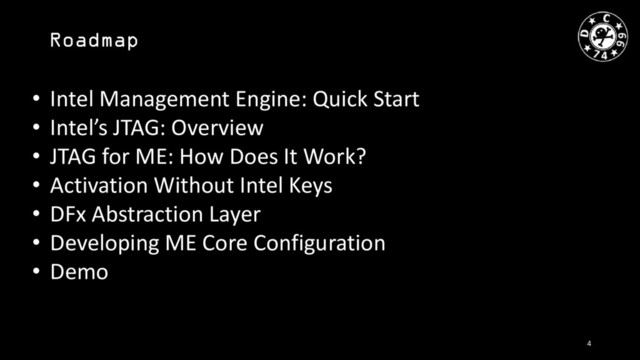 Roadmap
• Intel Management Engine: Quick Start
• Intel’s JTAG: Overview
• JTAG for ME: How Does It Work?
• Activation Without Intel Keys
• DFx Abstraction Layer
• Developing ME Core Configuration
• Demo
4
