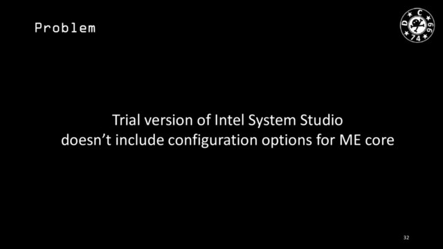 Problem
Trial version of Intel System Studio
doesn’t include configuration options for ME core
32

