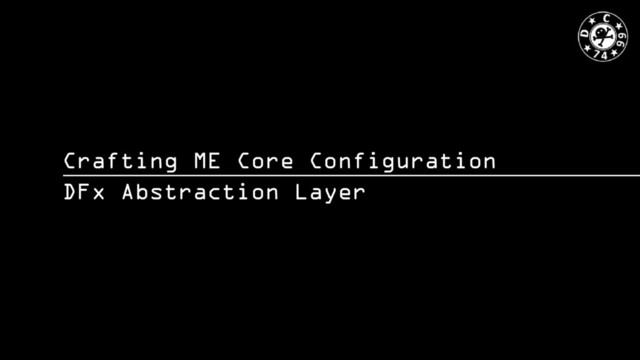 Crafting ME Core Configuration
DFx Abstraction Layer
