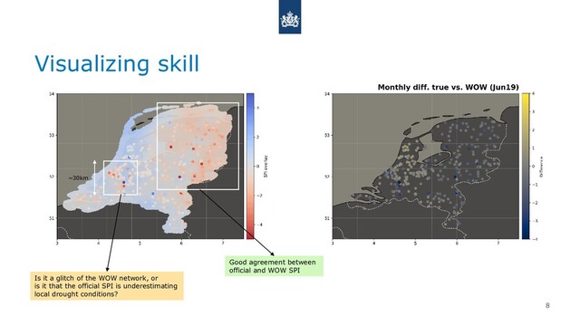 8
Visualizing skill
~30km
Good agreement between
official and WOW SPI
Is it a glitch of the WOW network, or
is it that the official SPI is underestimating
local drought conditions?
