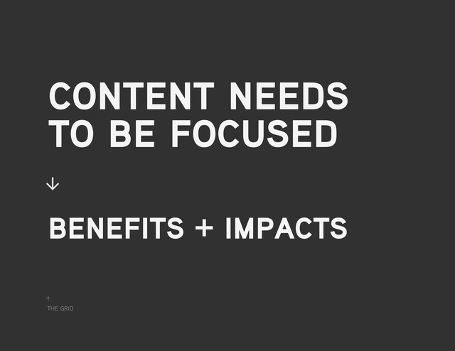 the grid
↑
content needs
to be focused
↓
benefits + impacts
