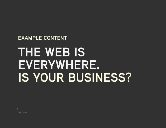 the grid
↑
example content
the web is
everywhere.
is your business?
