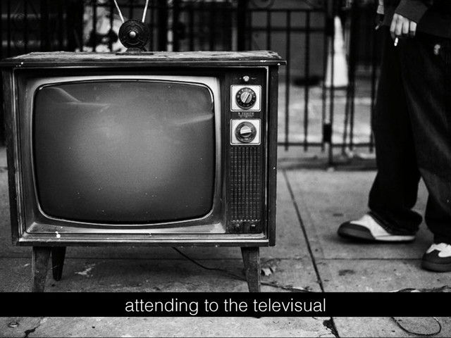 attending to the televisual
