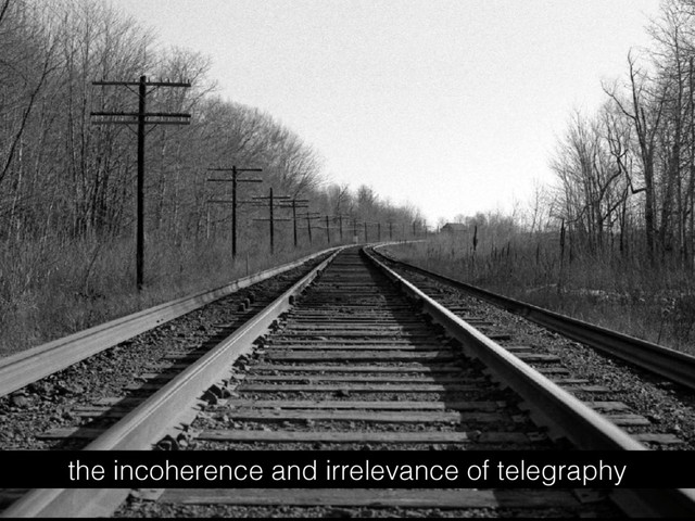 the incoherence and irrelevance of telegraphy
