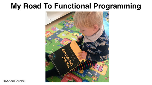 @AdamTornhill
My Road To Functional Programming
