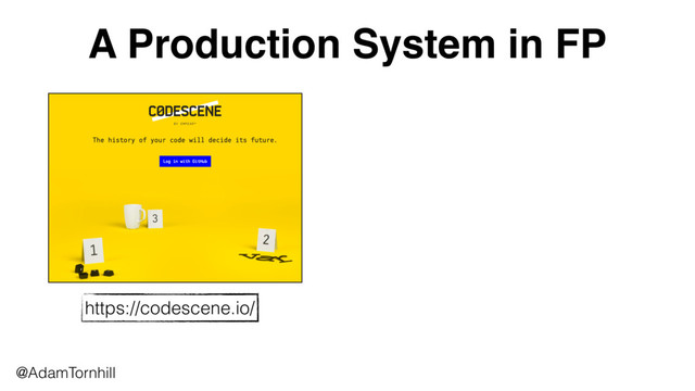 A Production System in FP
@AdamTornhill
https://codescene.io/

