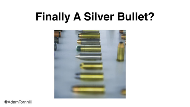 Finally A Silver Bullet?
@AdamTornhill
