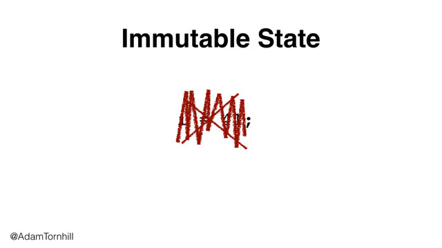 Immutable State
@AdamTornhill
i = 41;
