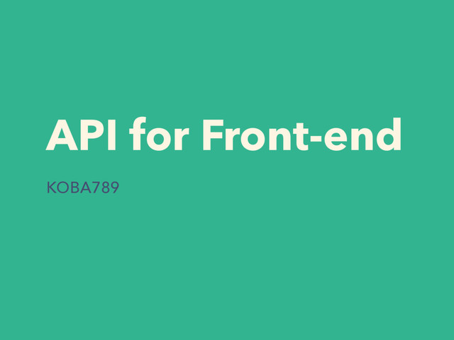 API for Front-end
KOBA789
