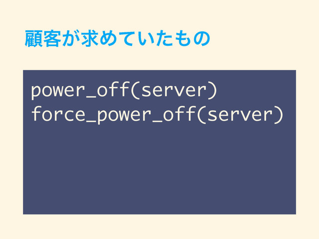 ސ٬͕ٻΊ͍ͯͨ΋ͷ
power_off(server)
force_power_off(server)
