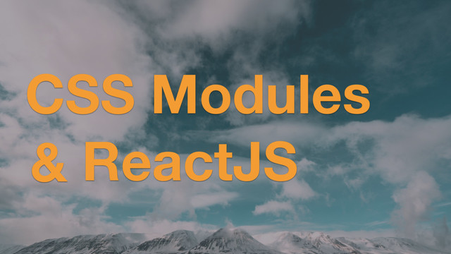CSS Modules
ReactJS
&
