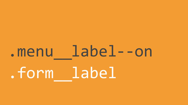 label
.menu__ --on
label
.form__
