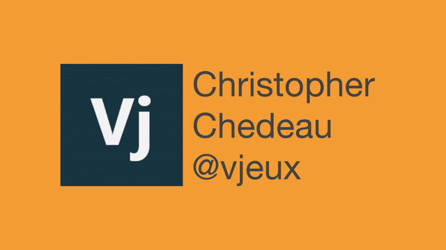 Christopher

Chedeau

@vjeux
