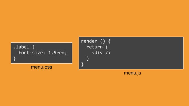 .label {
font-size: 1.5rem;
}
render () {
return (
<div></div>
)
}
menu.css
menu.js
