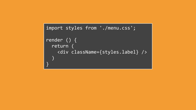 import styles from './menu.css';
render () {
return (
<div></div>
)
}
