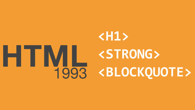 HTML
1993
<h1>
<strong>
<blockquote>
</blockquote></strong>
</h1>