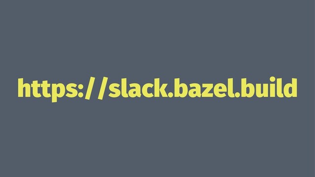 https://slack.bazel.build

