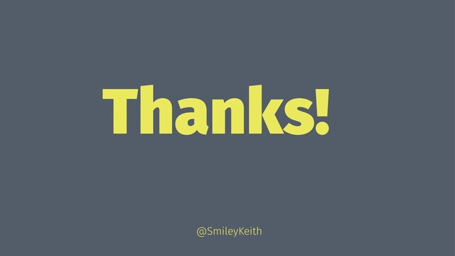 Thanks!
@SmileyKeith
