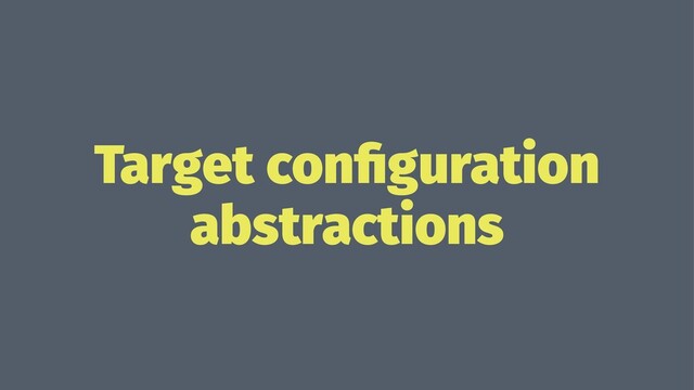 Target conﬁguration
abstractions
