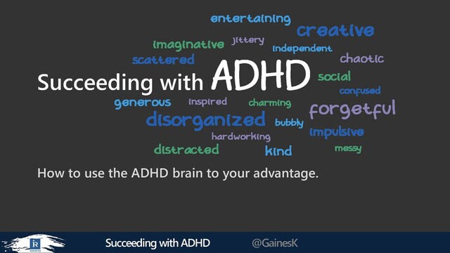 Succeeding with ADHD @GainesK
Succeeding with ADHD
How to use the ADHD brain to your advantage.
