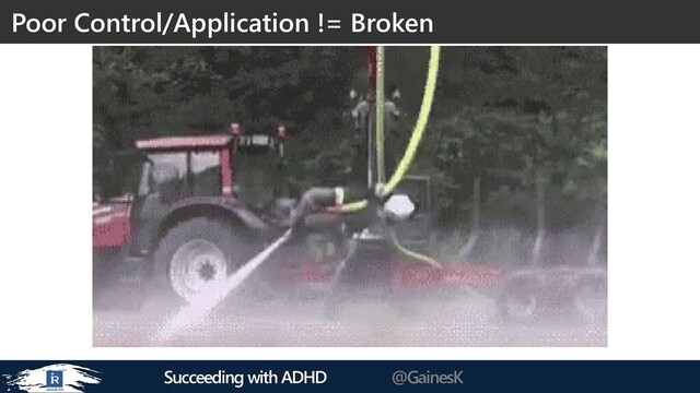 Succeeding with ADHD @GainesK
Poor Control/Application != Broken
