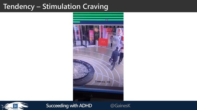 Succeeding with ADHD @GainesK
Tendency – Stimulation Craving
