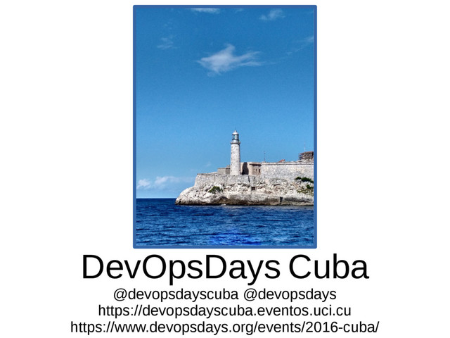 DevOpsDays Cuba
@devopsdayscuba @devopsdays
https://devopsdayscuba.eventos.uci.cu
https://www.devopsdays.org/events/2016-cuba/
