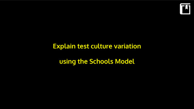 Explain test culture variation
using the Schools Model

