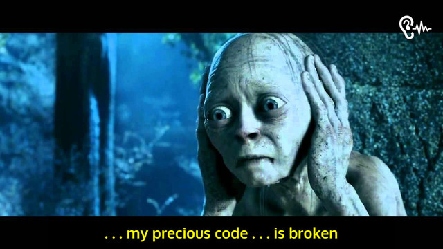 . . . my precious code . . . is broken

