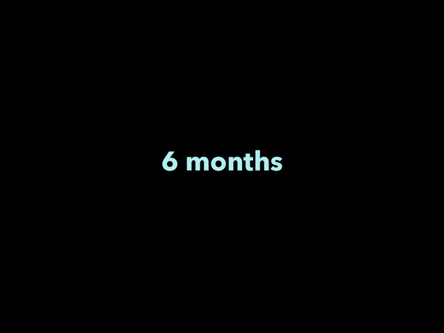 6 months
