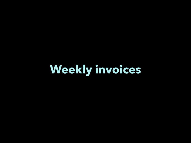 Weekly invoices
