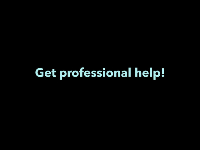 Get professional help!
