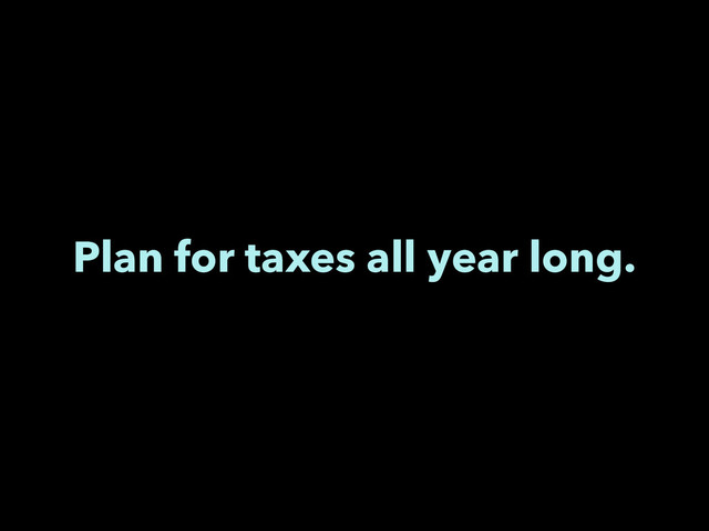 Plan for taxes all year long.
