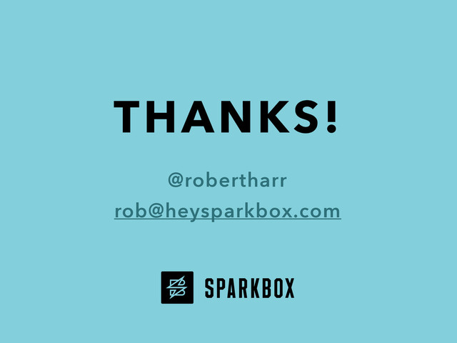 THANKS!
@robertharr
rob@heysparkbox.com

